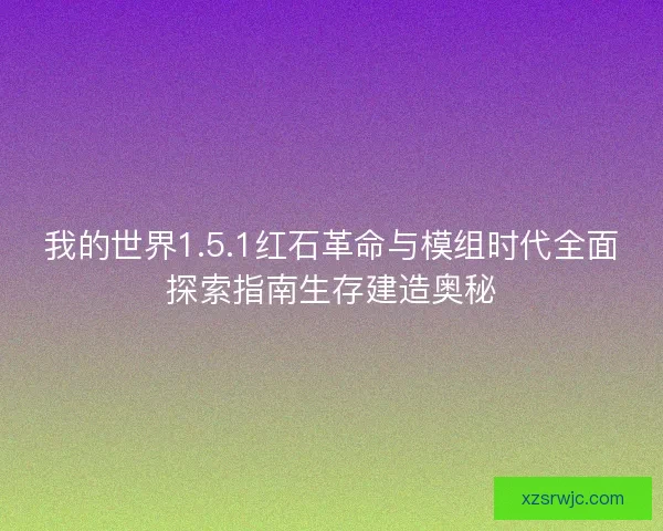 我的世界1.5.1红石革命与模组时代全面探索指南生存建造奥秘