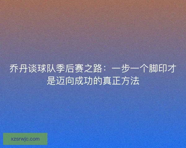 乔丹谈球队季后赛之路：一步一个脚印才是迈向成功的真正方法