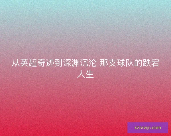 从英超奇迹到深渊沉沦 那支球队的跌宕人生